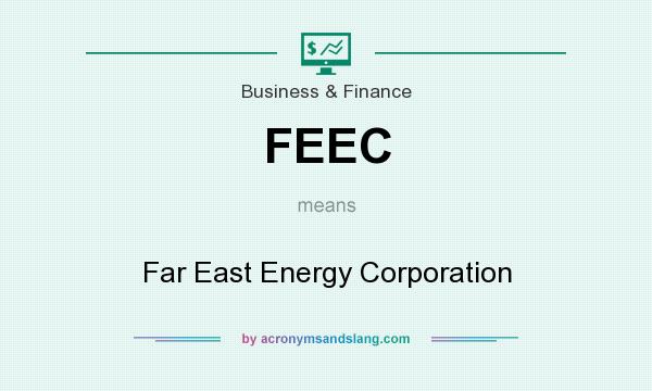 What does FEEC mean? It stands for Far East Energy Corporation