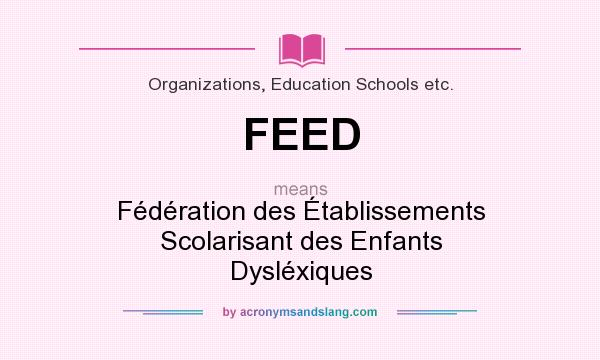 What does FEED mean? It stands for Fédération des Établissements Scolarisant des Enfants Dysléxiques