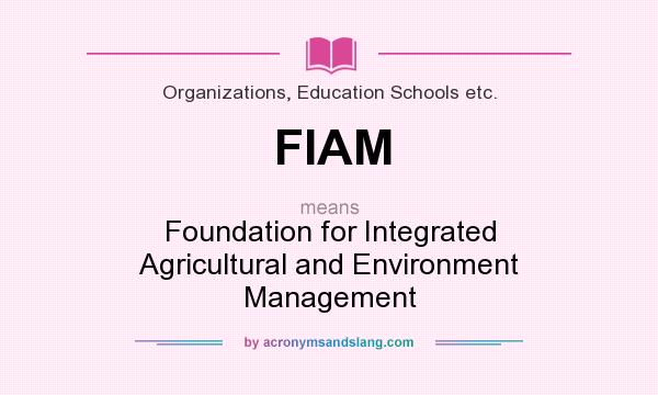 What does FIAM mean? It stands for Foundation for Integrated Agricultural and Environment Management