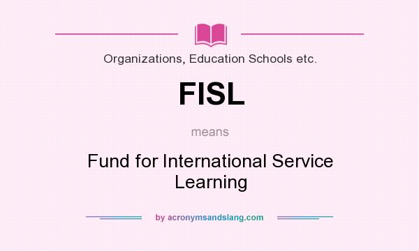 What does FISL mean? It stands for Fund for International Service Learning