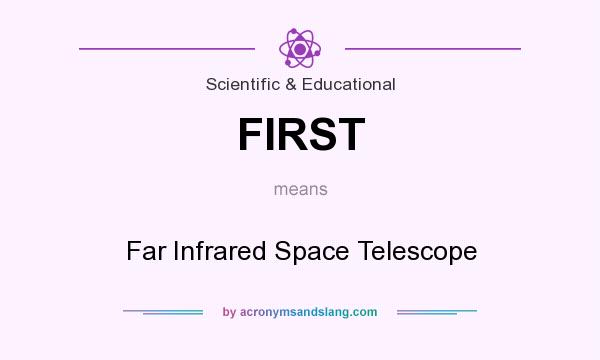 What does FIRST mean? It stands for Far Infrared Space Telescope