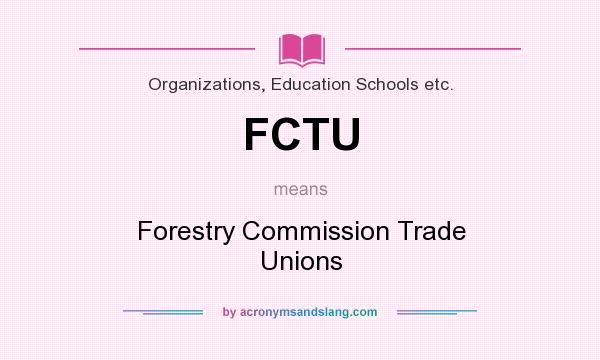What does FCTU mean? It stands for Forestry Commission Trade Unions