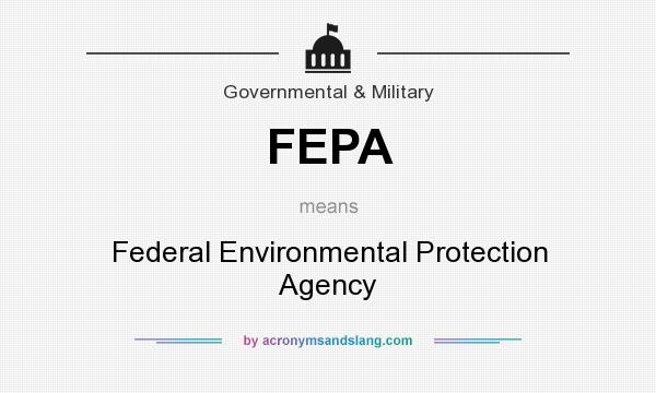 What does FEPA mean? It stands for Federal Environmental Protection Agency