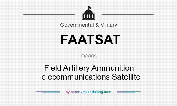 What does FAATSAT mean? It stands for Field Artillery Ammunition Telecommunications Satellite