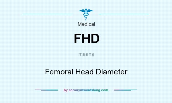 What does FHD mean? It stands for Femoral Head Diameter