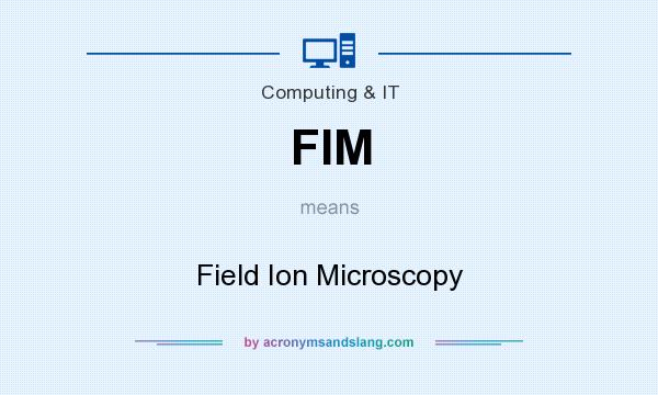 What does FIM mean? It stands for Field Ion Microscopy
