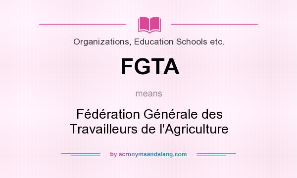 What does FGTA mean? It stands for Fédération Générale des Travailleurs de l`Agriculture