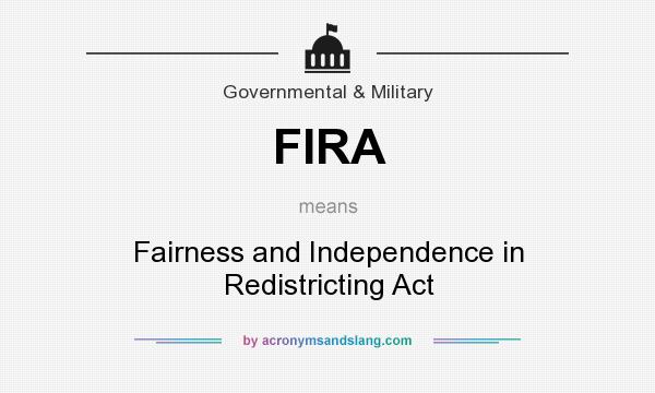 What does FIRA mean? It stands for Fairness and Independence in Redistricting Act