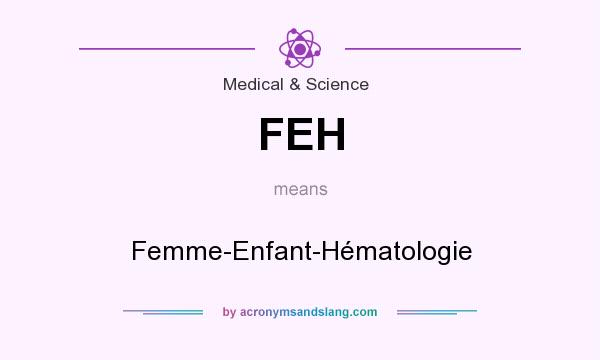 What does FEH mean? It stands for Femme-Enfant-Hématologie