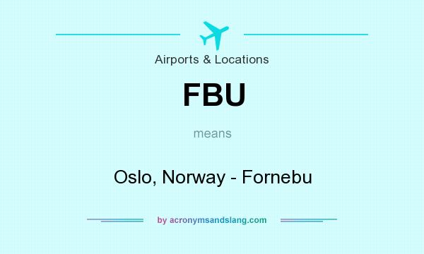 What does FBU mean? It stands for Oslo, Norway - Fornebu