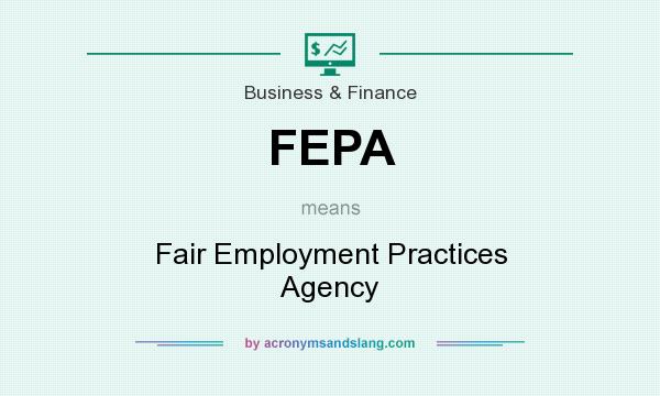 What does FEPA mean? It stands for Fair Employment Practices Agency