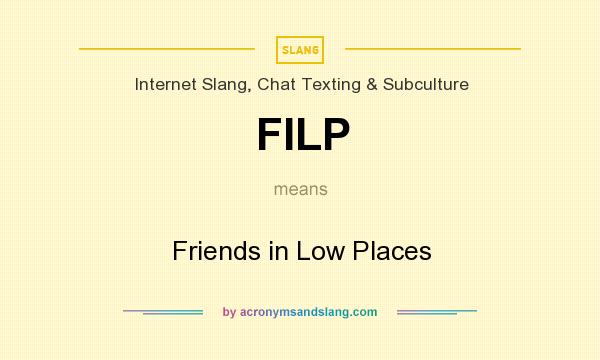What does FILP mean? It stands for Friends in Low Places
