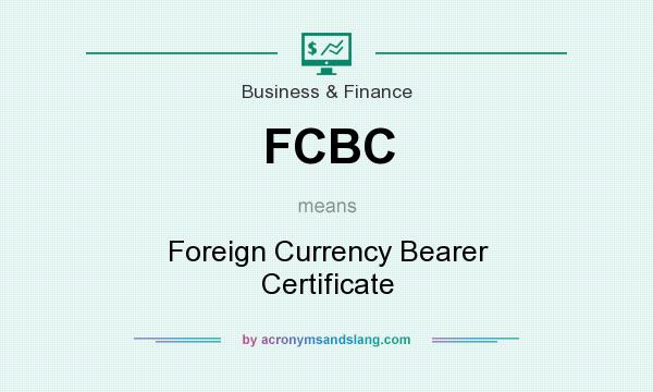 What does FCBC mean? It stands for Foreign Currency Bearer Certificate