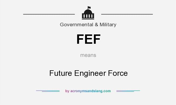 What does FEF mean? It stands for Future Engineer Force