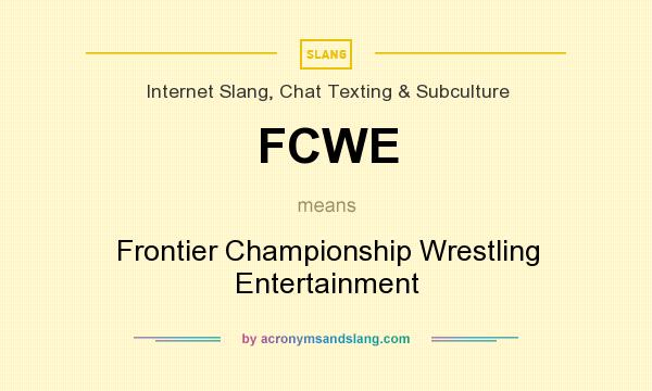 What does FCWE mean? It stands for Frontier Championship Wrestling Entertainment