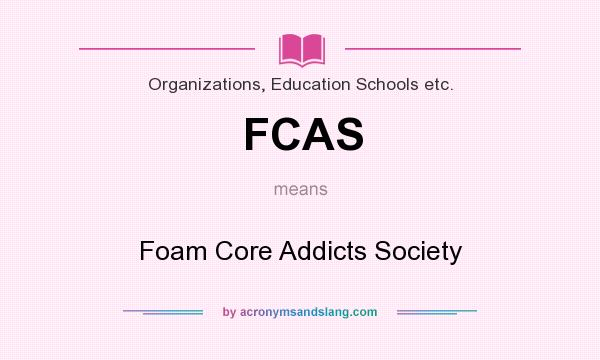 What does FCAS mean? It stands for Foam Core Addicts Society