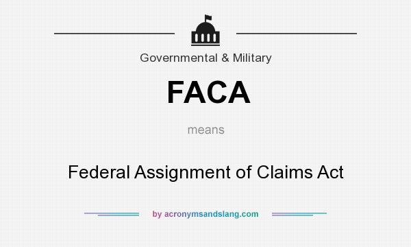 What does FACA mean? It stands for Federal Assignment of Claims Act