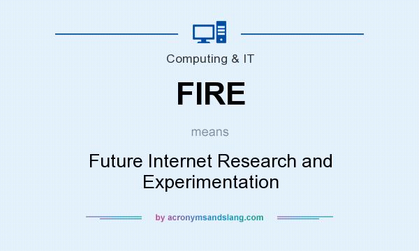 What does FIRE mean? It stands for Future Internet Research and Experimentation
