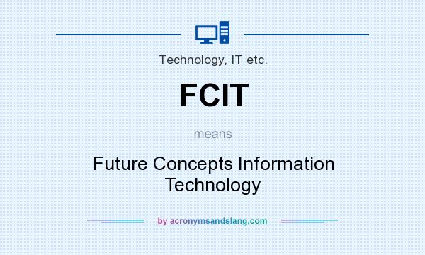 What does FCIT mean? It stands for Future Concepts Information Technology
