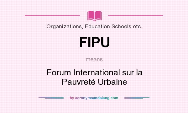 What does FIPU mean? It stands for Forum International sur la Pauvreté Urbaine