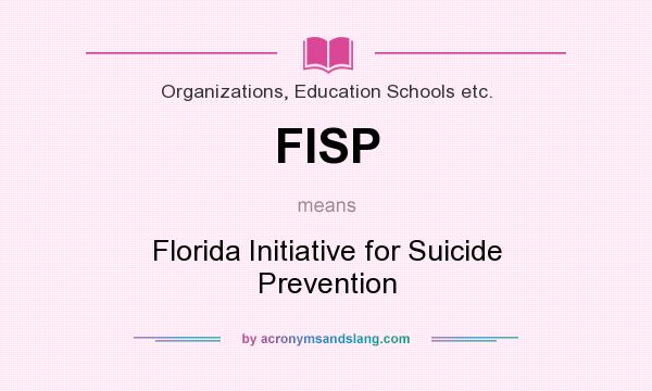 What does FISP mean? It stands for Florida Initiative for Suicide Prevention