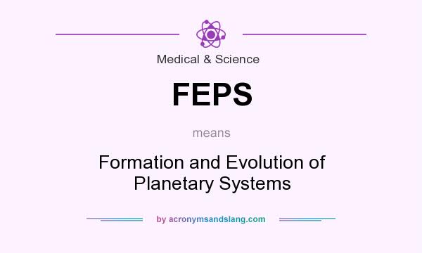 What does FEPS mean? It stands for Formation and Evolution of Planetary Systems