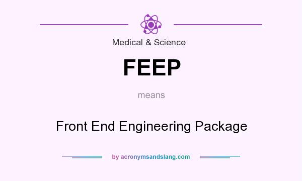 What does FEEP mean? It stands for Front End Engineering Package