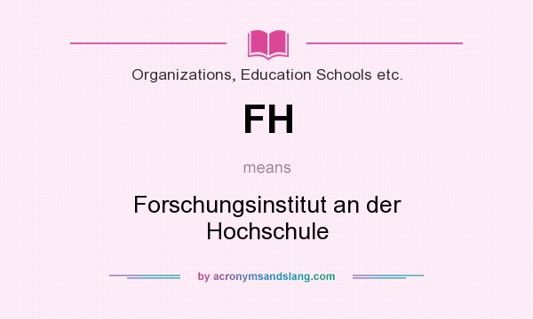 What does FH mean? It stands for Forschungsinstitut an der Hochschule