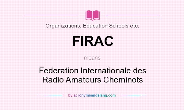 What does FIRAC mean? It stands for Federation Internationale des Radio Amateurs Cheminots