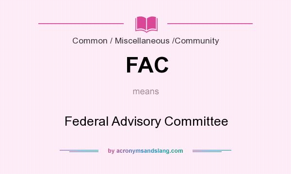 What does FAC mean? It stands for Federal Advisory Committee