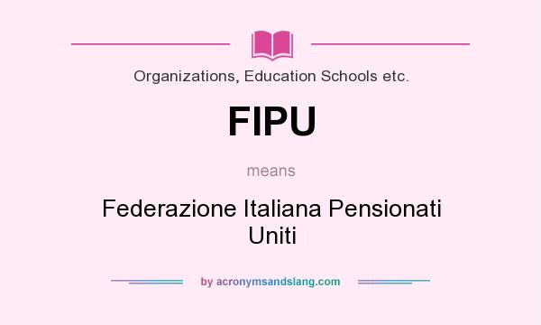 What does FIPU mean? It stands for Federazione Italiana Pensionati Uniti