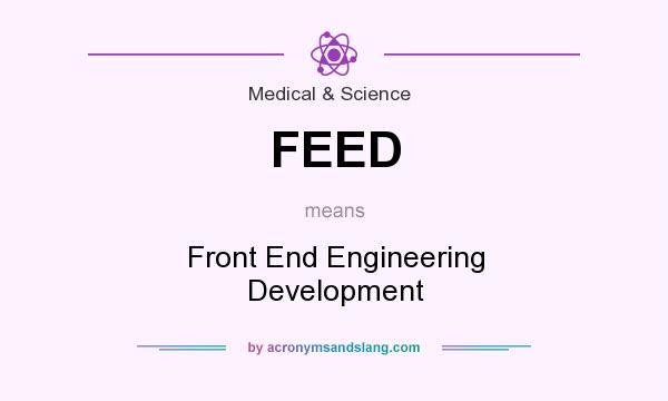 What does FEED mean? It stands for Front End Engineering Development