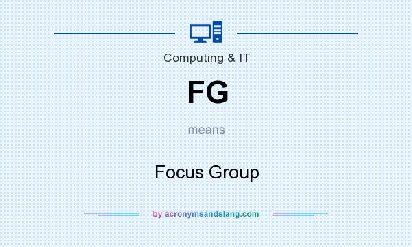 What does FG mean? It stands for Focus Group
