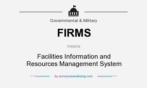 What does FIRMS mean? It stands for Facilities Information and Resources Management System