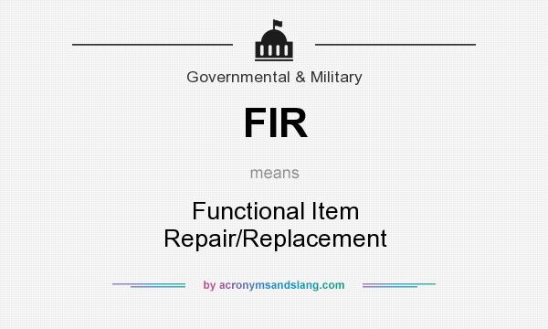 What does FIR mean? It stands for Functional Item Repair/Replacement