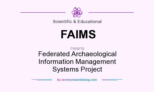 What does FAIMS mean? It stands for Federated Archaeological Information Management Systems Project