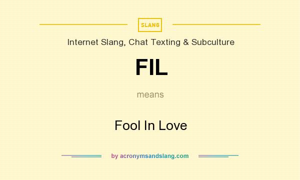 What does FIL mean? It stands for Fool In Love