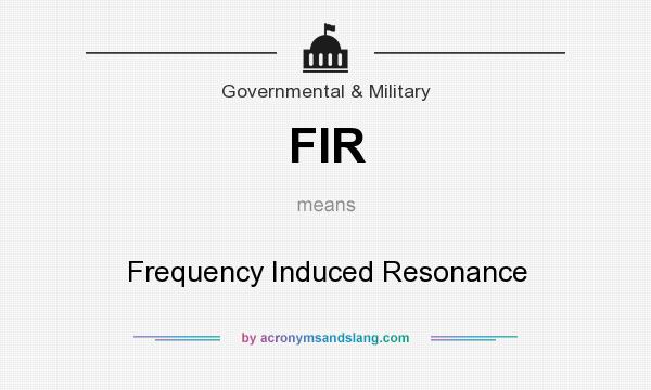 What does FIR mean? It stands for Frequency Induced Resonance