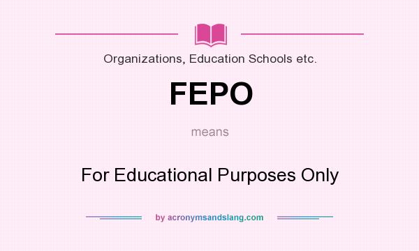 What does FEPO mean? It stands for For Educational Purposes Only