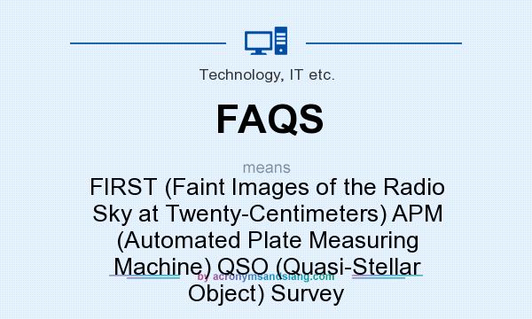 What does FAQS mean? It stands for FIRST (Faint Images of the Radio Sky at Twenty-Centimeters) APM (Automated Plate Measuring Machine) QSO (Quasi-Stellar Object) Survey