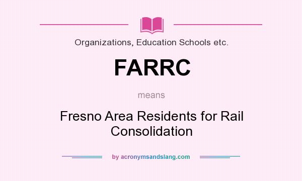 What does FARRC mean? It stands for Fresno Area Residents for Rail Consolidation