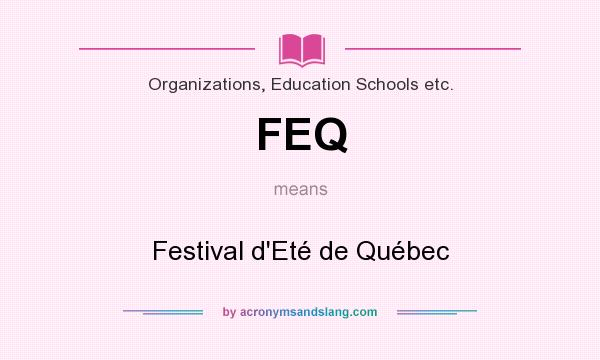 What does FEQ mean? It stands for Festival d`Eté de Québec