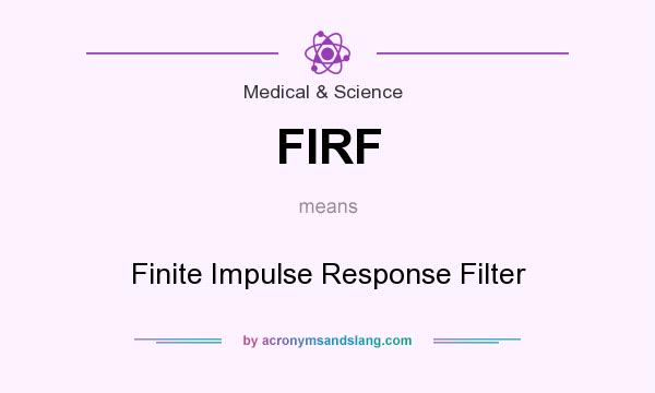 What does FIRF mean? It stands for Finite Impulse Response Filter