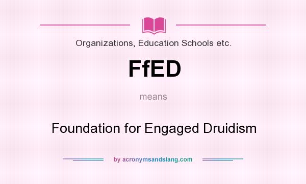 What does FfED mean? It stands for Foundation for Engaged Druidism