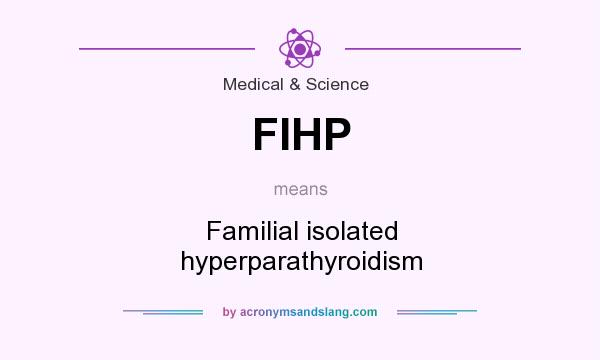 What does FIHP mean? It stands for Familial isolated hyperparathyroidism