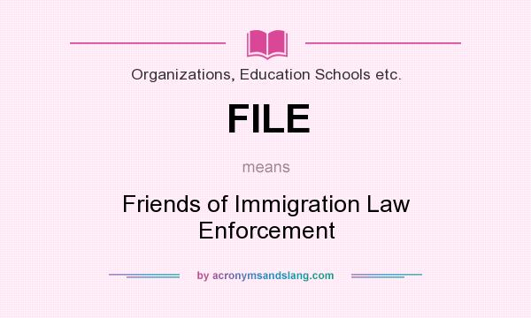 What does FILE mean? It stands for Friends of Immigration Law Enforcement