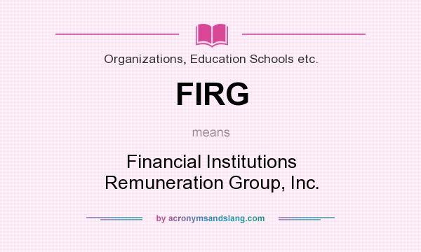 What does FIRG mean? It stands for Financial Institutions Remuneration Group, Inc.