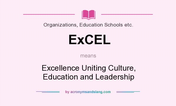 What does ExCEL mean? It stands for Excellence Uniting Culture, Education and Leadership