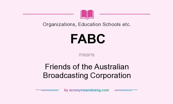 What does FABC mean? It stands for Friends of the Australian Broadcasting Corporation