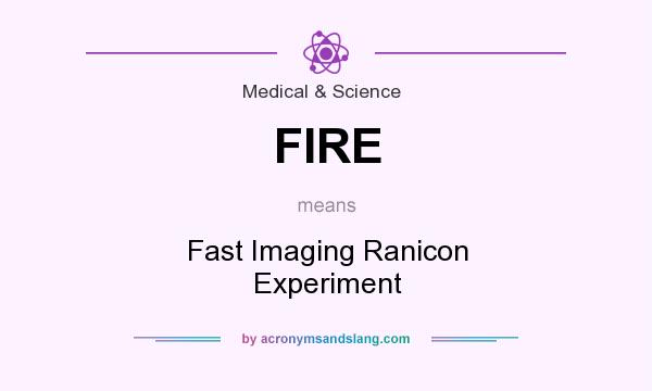 What does FIRE mean? It stands for Fast Imaging Ranicon Experiment